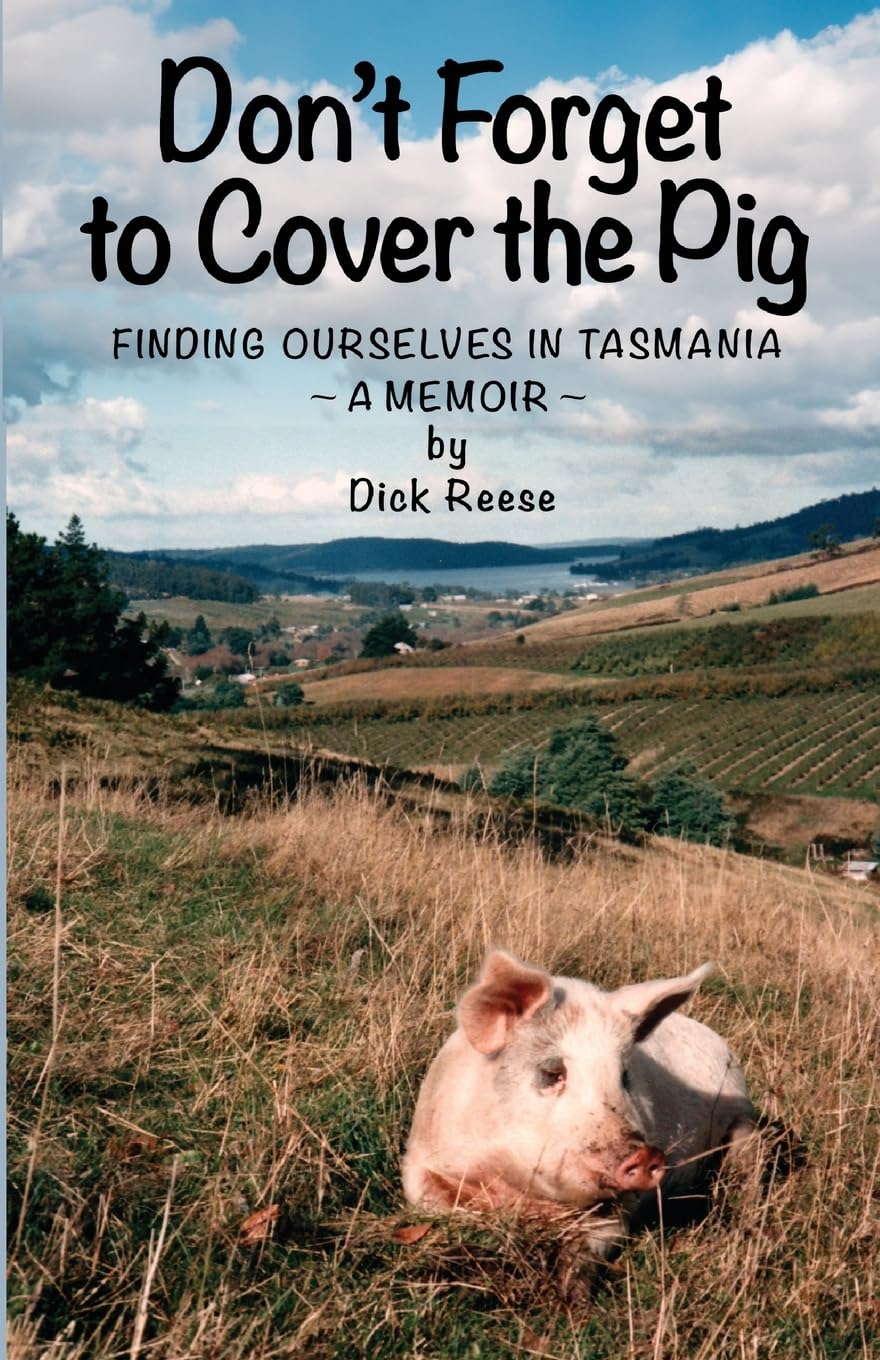Don't Forget to Cover the Pig: Finding Ourselves in Tasmania - A Memoir -