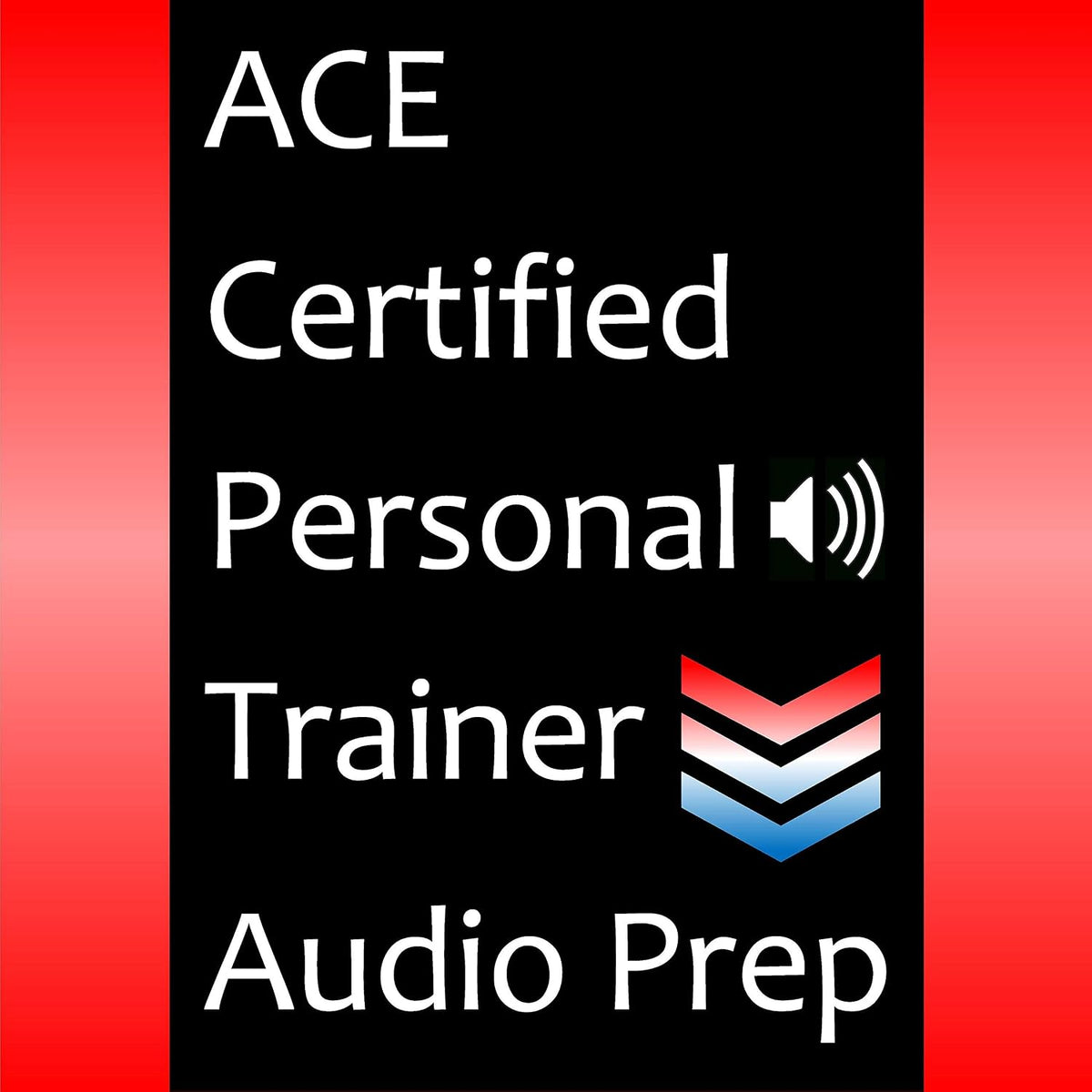 ACE Certified Personal Trainer Audio Prep: Chapter-by-Chapter Audio That Highlights the Key Concepts Required to Pass the American Council on Exercise Certified Personal Trainer Exam