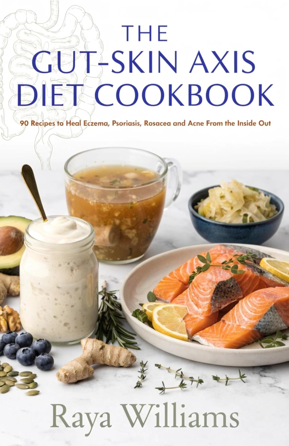 The Gut-Skin Axis Diet Cookbook: 90 Anti-Inflammatory Recipes to Heal Eczema, Psoriasis, Rosacea and Acne From the Inside Out