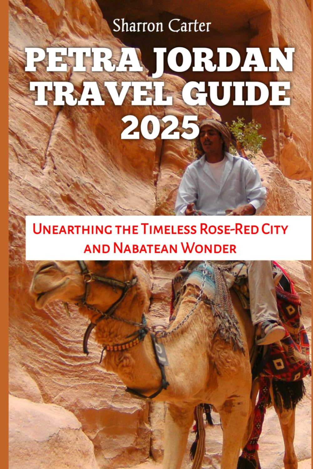 PETRA JORDAN TRAVEL GUIDE 2025: Unearthing the Timeless Rose-Red City and Nabatean Wonder (Travel Books and Tour Guides)