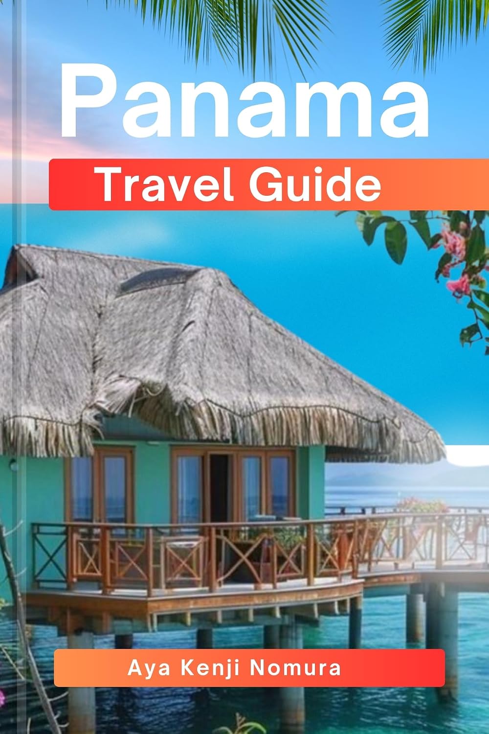PANAMA TRAVEL GUIDE : From the Canal to the Caribbean Beaches, Rainforests, Hidden Gems, Adventure, and Local Secrets (Beyond Borders Guides Book 1)
