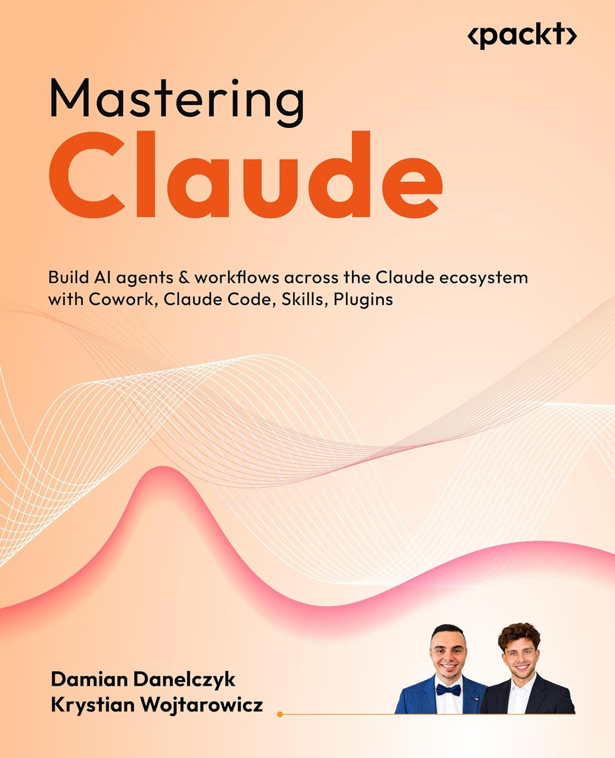 Mastering Claude: Build AI agents & workflows across the Claude ecosystem with Cowork, Claude Code, Skills, Plugins