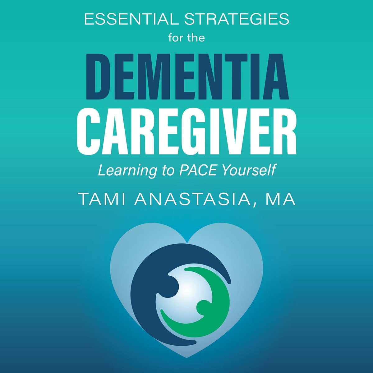 Essential Strategies for the Dementia Caregiver: Learning to Pace Yourself