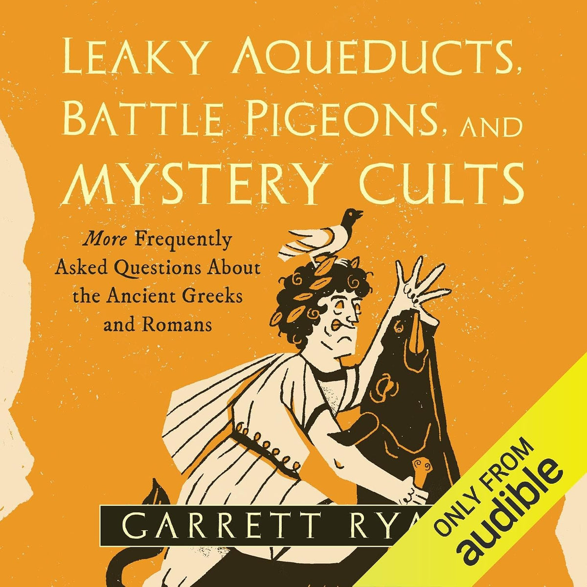 Leaky Aqueducts, Battle Pigeons, and Mystery Cults: More Frequently Asked Questions About the Ancient Greeks and Romans