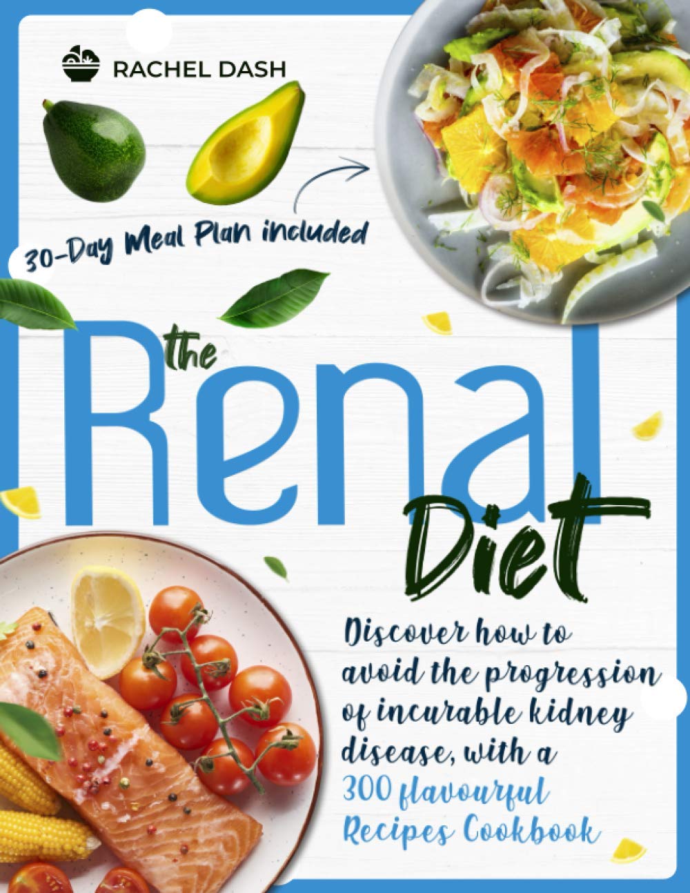 The Renal Diet: Discover how to avoid the progression of incurable kidney disease, with a 300 flavourful Recipes Cookbook | 30-days meal plan included