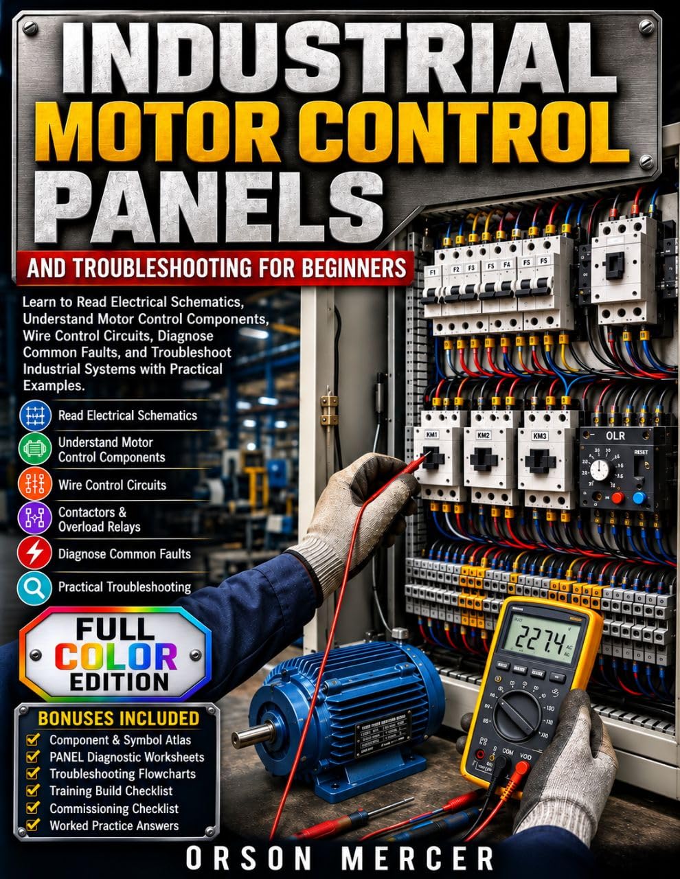 Industrial Motor Control Panels and Troubleshooting for Beginners: Learn to Read Electrical Schematics, Understand Control Panel Components, Wire Motor Control Circuits, Diagnose Common Faults...