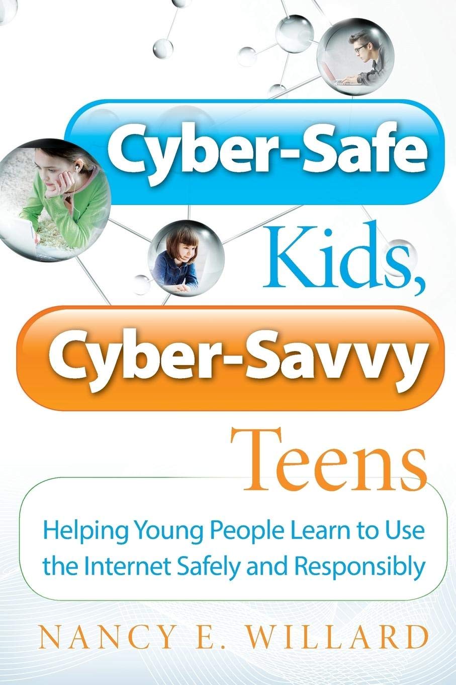Cyber-Safe Kids, Cyber-Savvy Teens: Helping Young People Learn To Use the Internet Safely and Responsibly