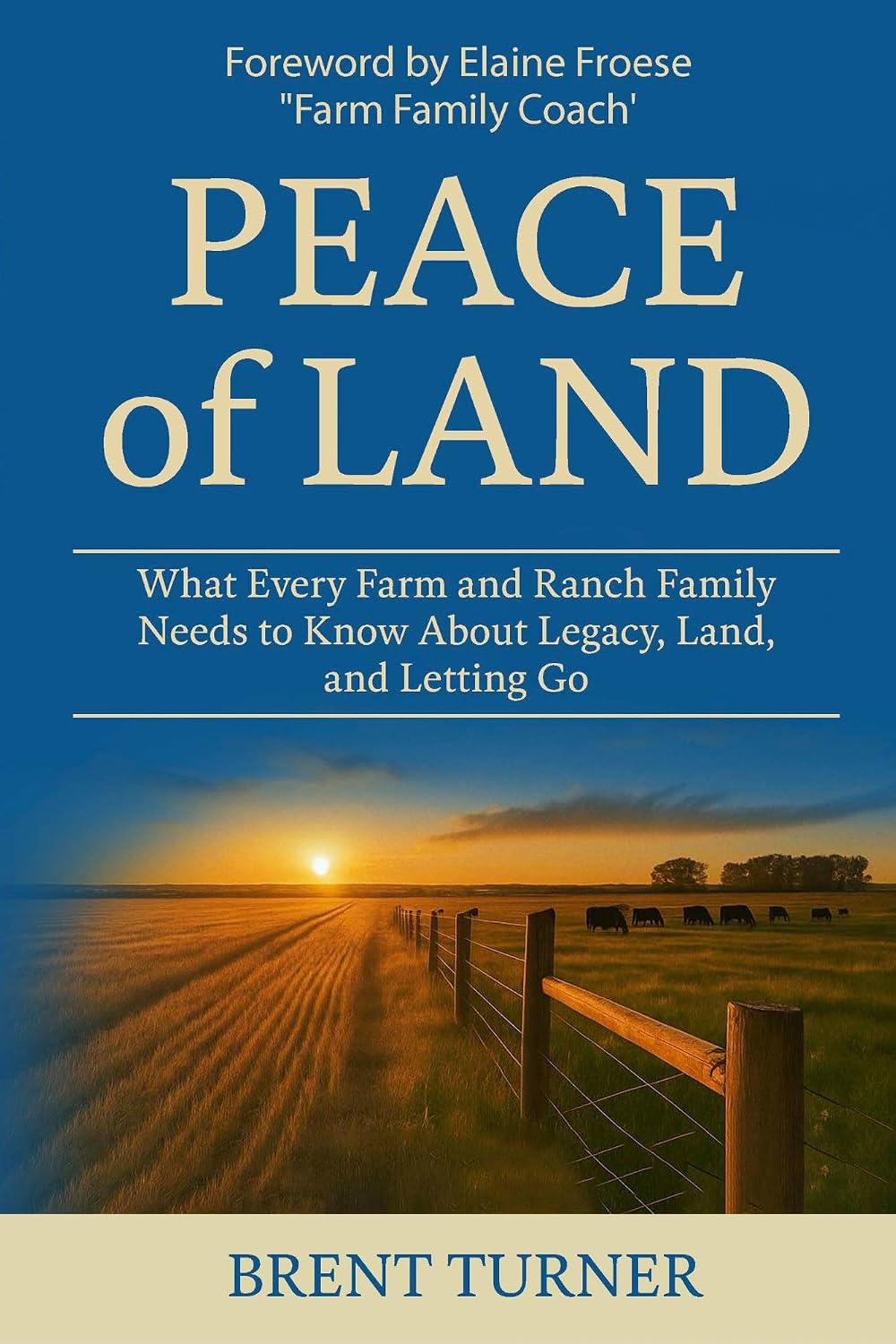 Peace of Land: What Every Farm and Ranch Family Needs to Know About Legacy, Land, and Letting Go