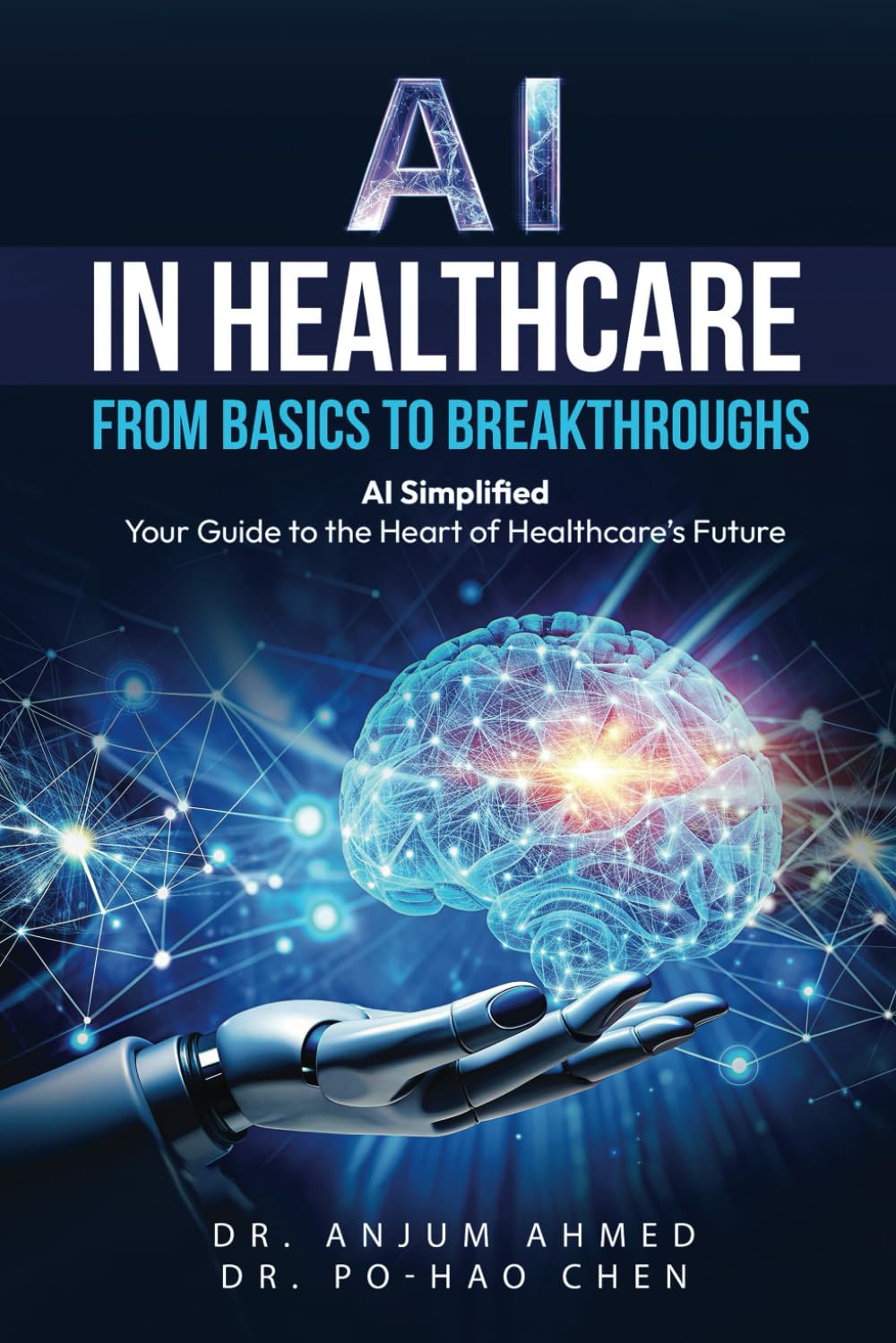 AI IN HEALTHCARE - FROM BASICS TO BREAKTHROUGHS: AI Simplified: Your Guide to the Heart of Healthcare’s Future