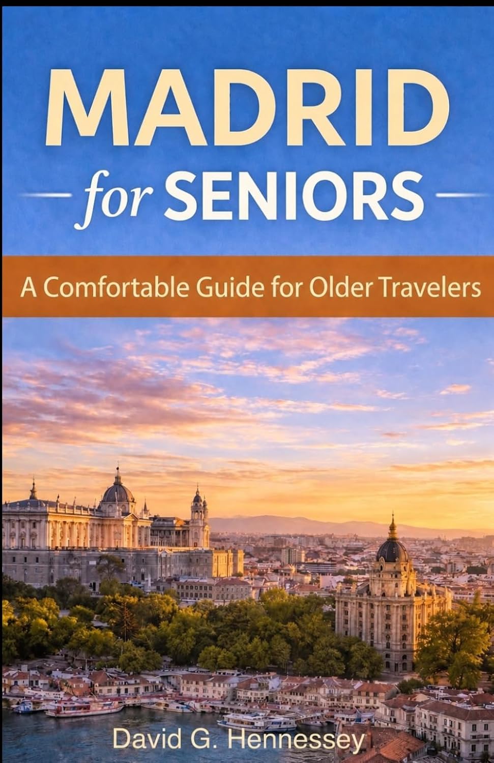 Madrid for Seniors: A Comfortable Guide for Older Travelers (Europe for Seniors Travel Guide)