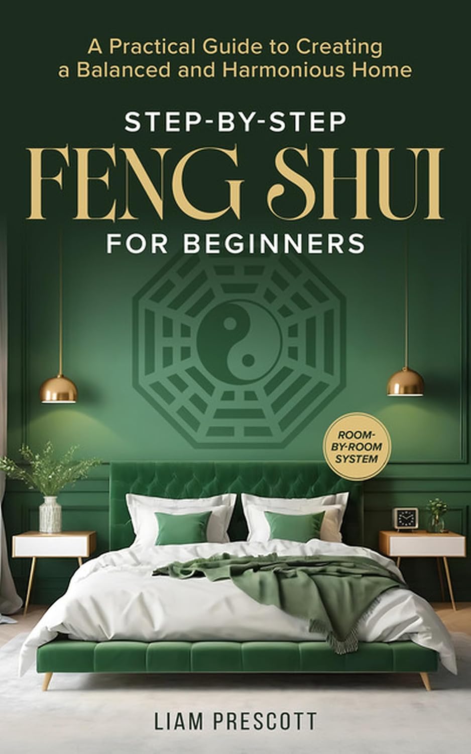 STEP-BY-STEP FENG SHUI FOR BEGINNERS: A COMPLETE GUIDE TO CREATING A PEACEFUL, HARMONIOUS HOME, WITH PRACTICAL TIPS, CLEAR EXPLANATIONS, ESSENTIAL CHECKLISTS, AND MODERN ADAPTATIONS