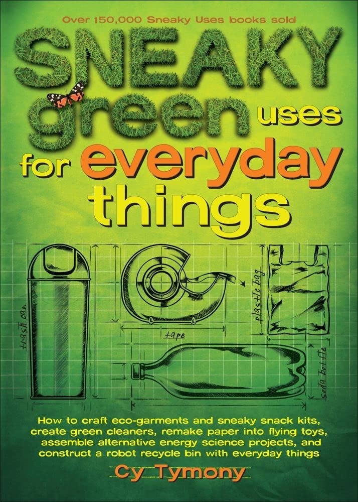 Sneaky Green Uses for Everyday Things: How to Craft Eco-Garments and Sneaky Snack Kits, Create Green Cleaners, and more (Volume 6) (Sneaky Books)