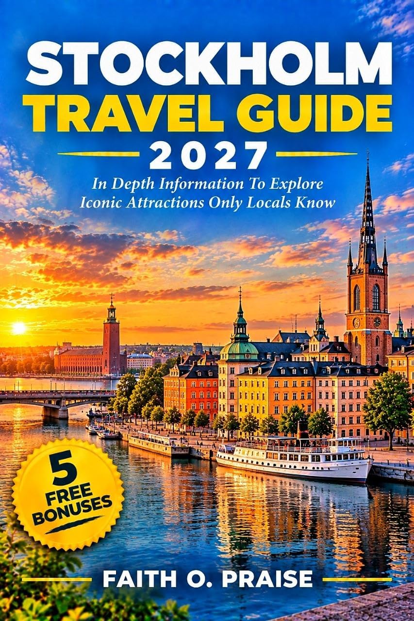 STOCKHOLM TRAVEL GUIDE 2027: In Depth Information To Explore Iconic Attractions Only Locals Know (TRAVEL GUIDES 2027 Book 2)
