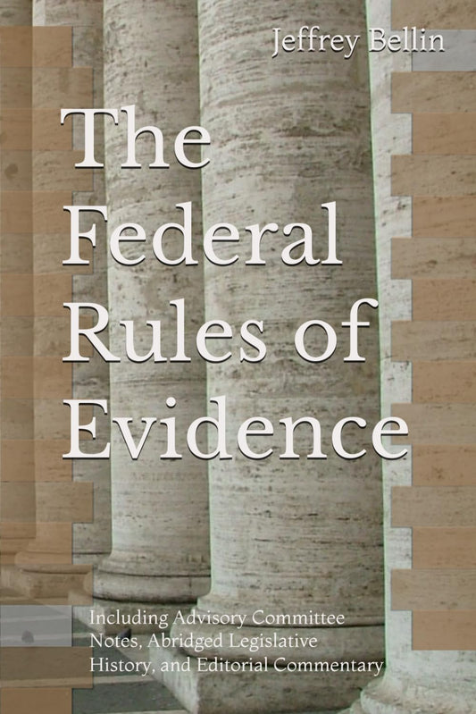 The Federal Rules of Evidence: Including Advisory Committee Notes, Abridged Legislative History, and Editorial Commentary