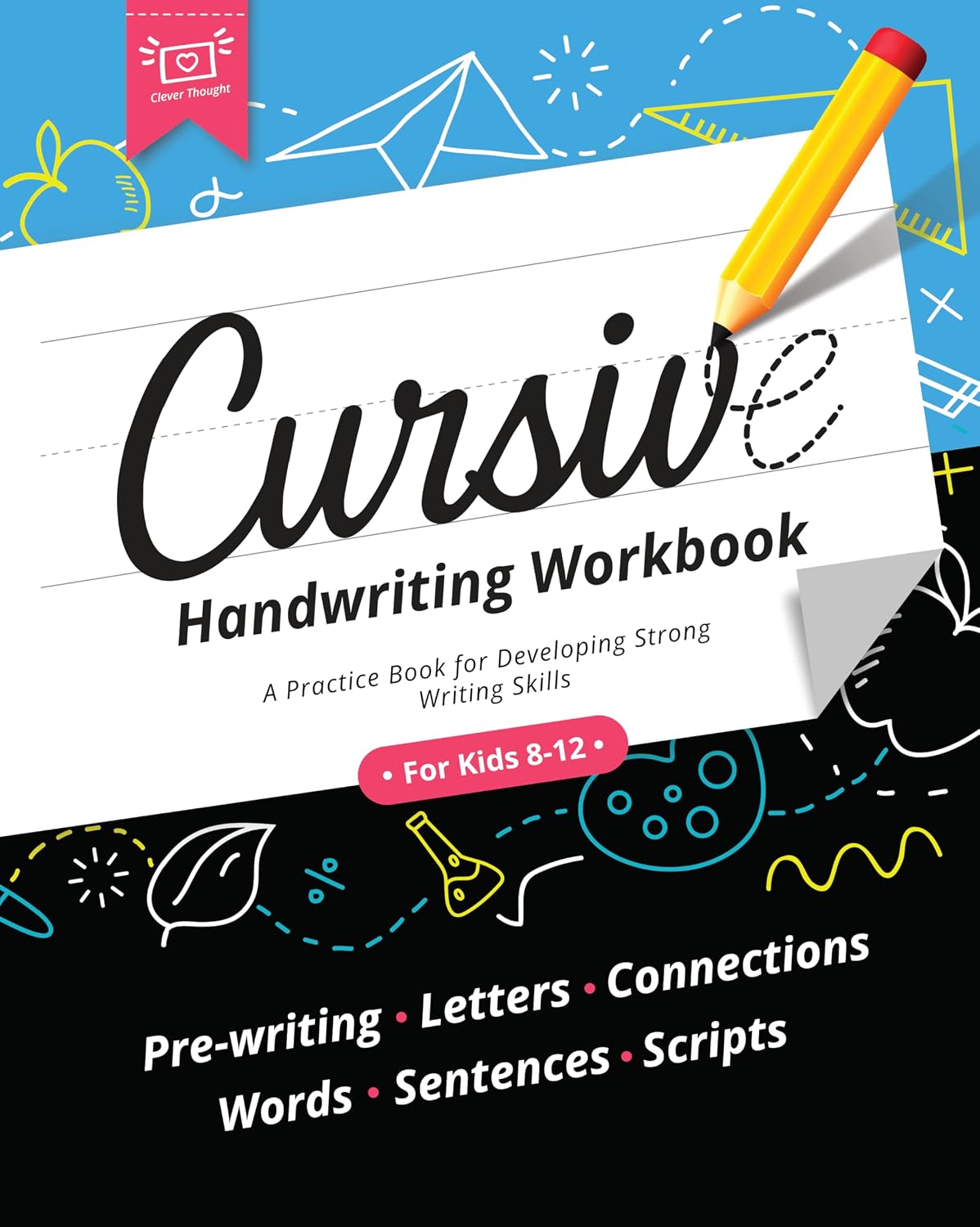 Cursive Handwriting Workbook for Kids 8-12: A Practice Book for Developing Strong Writing Skills—Pre-writing, Letters, Connections, Words, Sentences, and Scripts