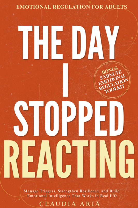 The Day I Stopped Reacting: Emotional Regulation for Adults To Manage Triggers, Strengthen Resilience, and Build Emotional Intelligence That Works in Real Life (The Rising Empaths)