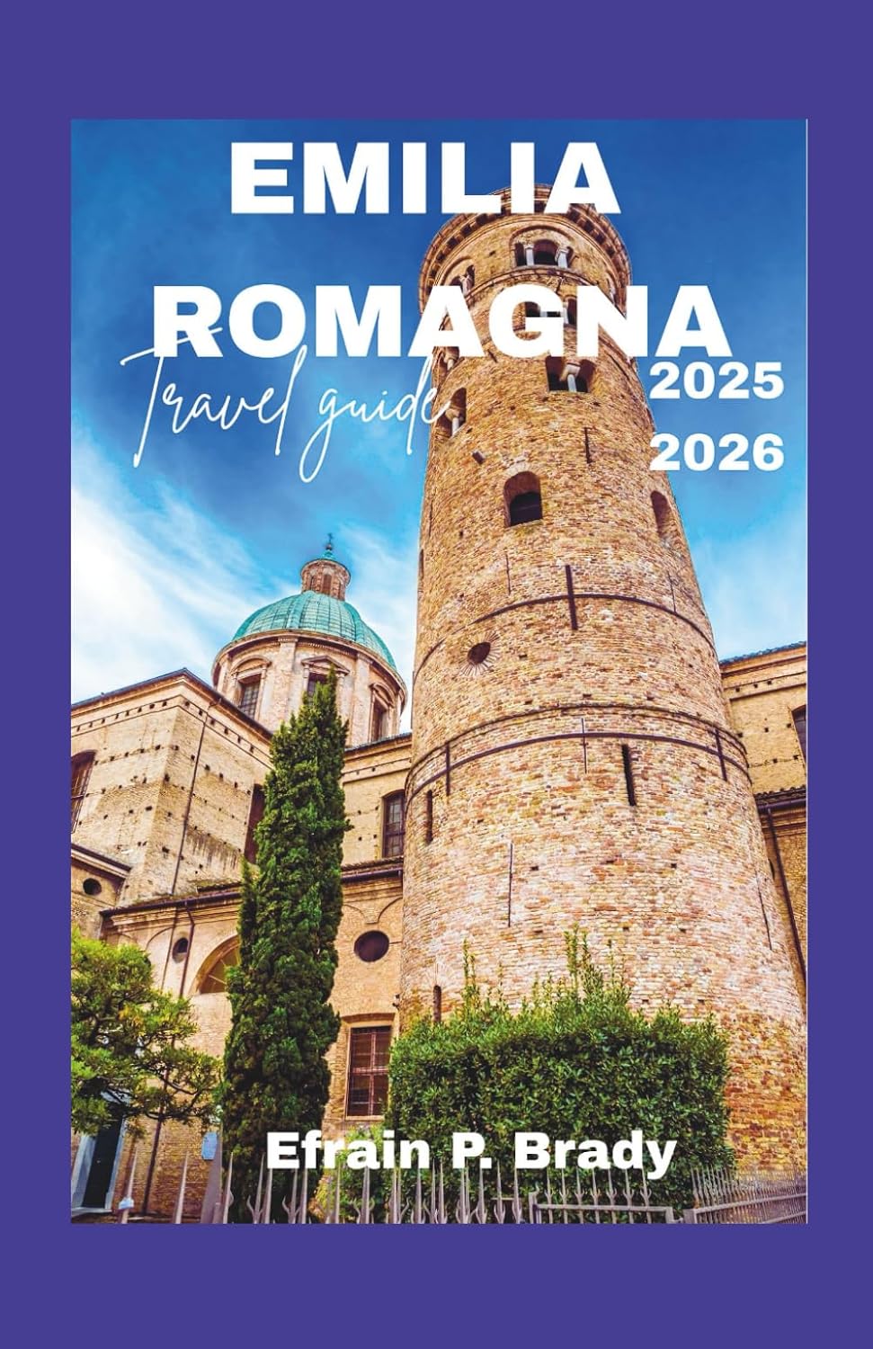 EMILIA ROMAGNA TRAVEL GUIDE 2025-2026: Discover Bologna Modena Parma Ravenna Rimini Beaches & San Marino with Food & Wine Tours Motor Valley Ferrari Experiences