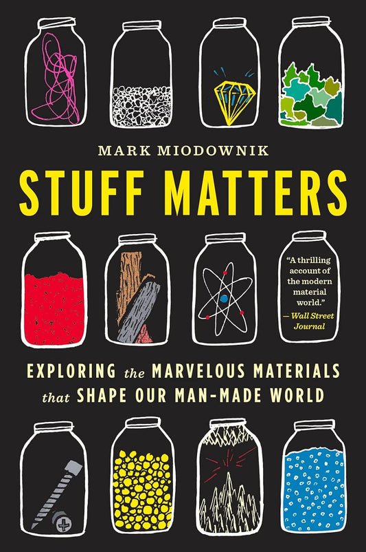 Stuff Matters: Exploring the Marvelous Materials That Shape Our Man-Made World ― A NYT Notable Popular Science Book on Steel, Glass, and Chocolate