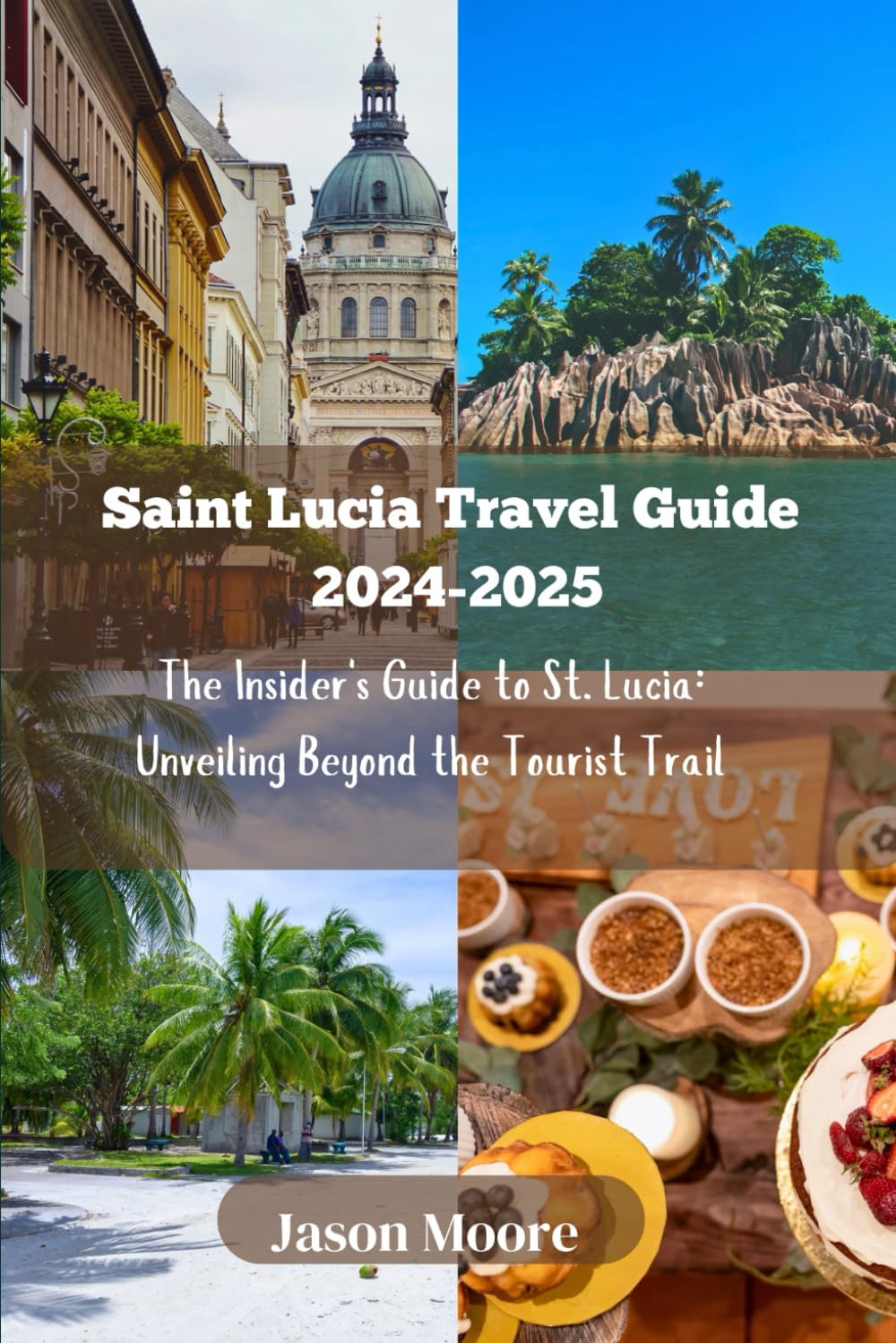 Saint Lucia Travel Guide 2024-2025: The Insider's Guide to St. Lucia: Unveiling Beyond the Tourist Trail