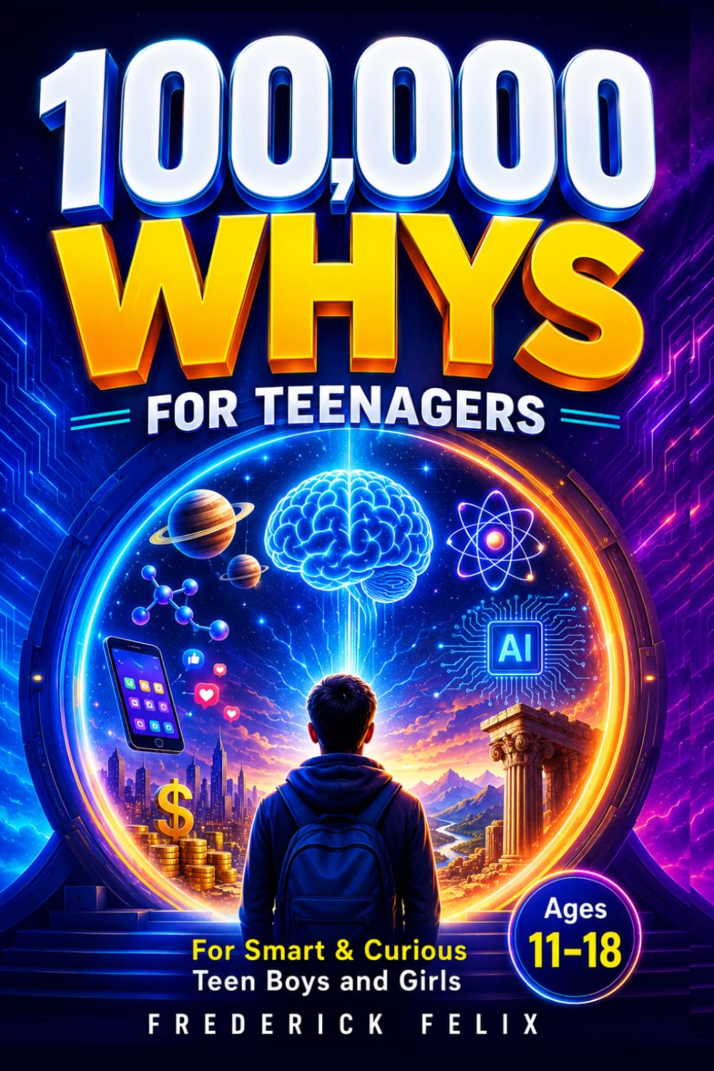 100000 Whys for Teenagers : The Big Why Encyclopedia Book for Smart & Curious Teen Boys and Girls: Questions and Answers About School, Friendship, Science, History, Emotions, Technology & Modern Life