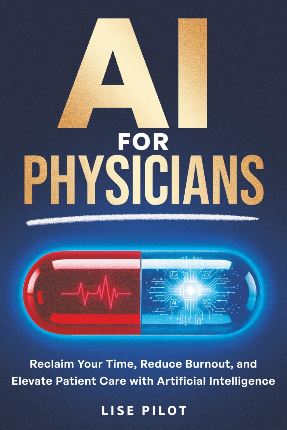 AI For Physicians: Reclaim Your Time, Reduce Burnout, and Elevate Patient Care with Artificial Intelligence (AI Made Simple™)