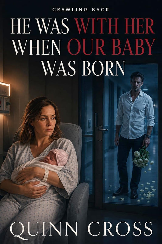 He Was With Her When Our Baby Was Born: A Marriage in Crisis (Crawling Back)