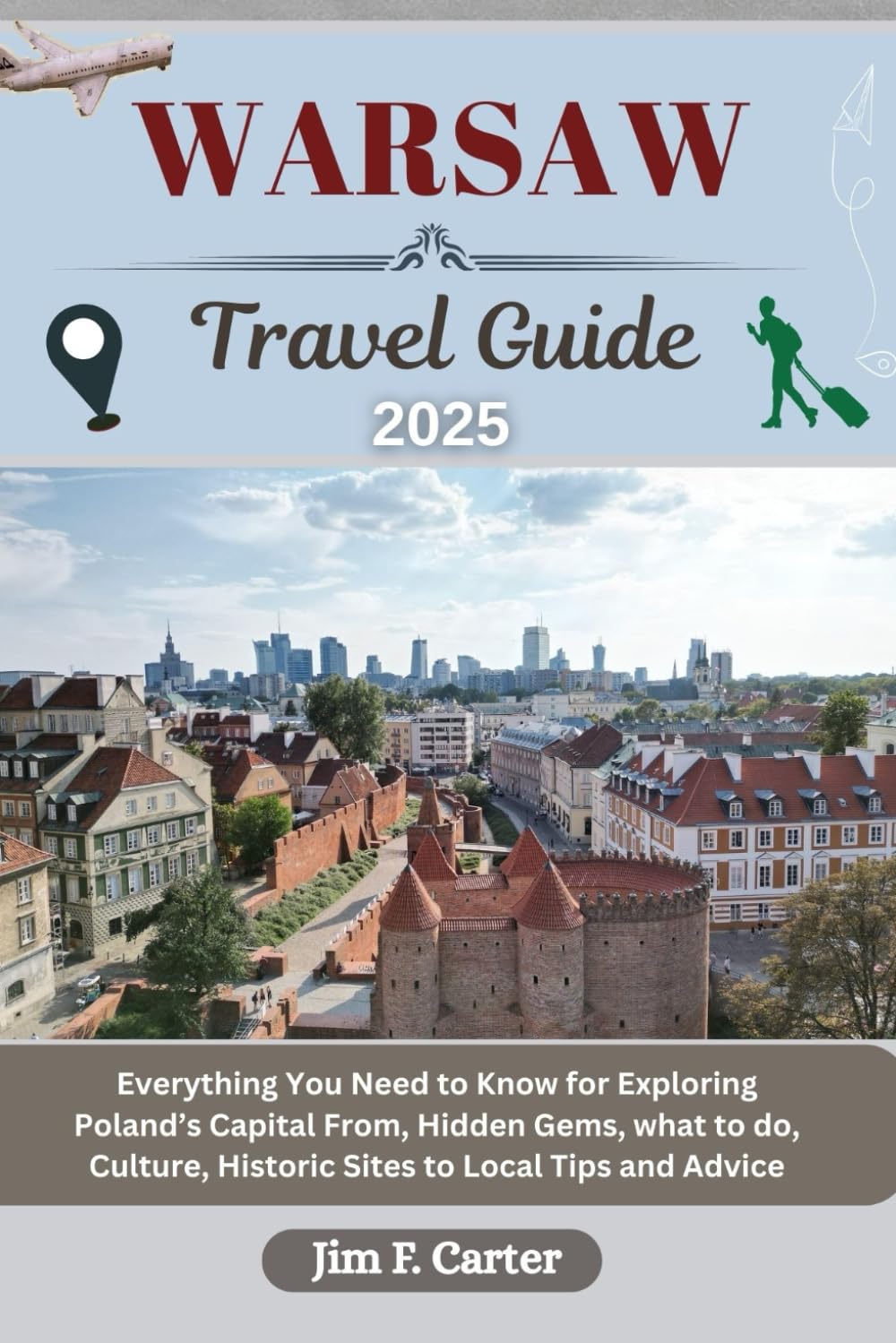 WARSAW TRAVEL GUIDE: Everything You Need to Know for Exploring Poland’s Capital From, Hidden Gems, what to do, Culture, Historic Sites to Local Tips and Advice (Jim the Globe Trotter(ENGL))