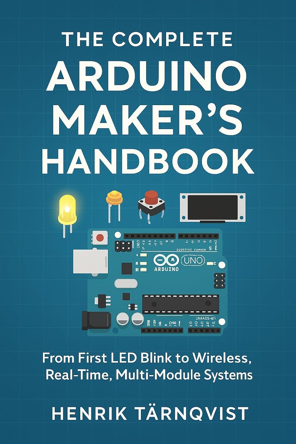 The complete Arduino maker's handbook: From first blink to wireless Real-Time, Multi-Module Systems