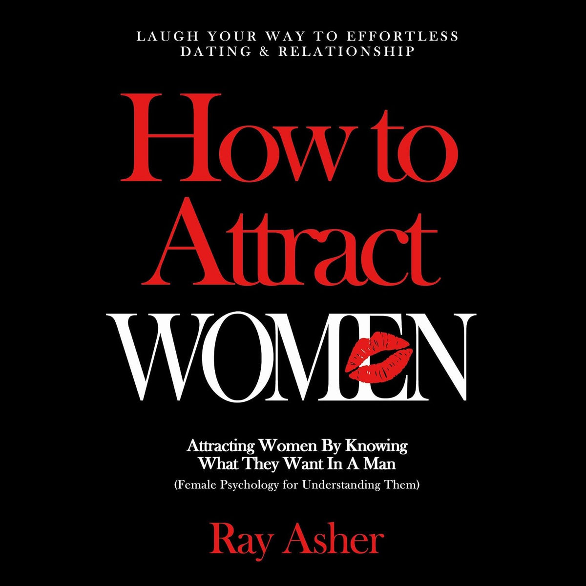 How to Attract Women: Laugh Your Way to Effortless Dating & Relationship! Attracting Women by Knowing What They Want in a Man: (Female Psychology for Understanding Them)
