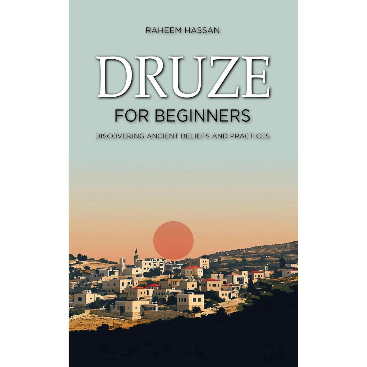 Druze for Beginners: Discovering Ancient Beliefs and Practices