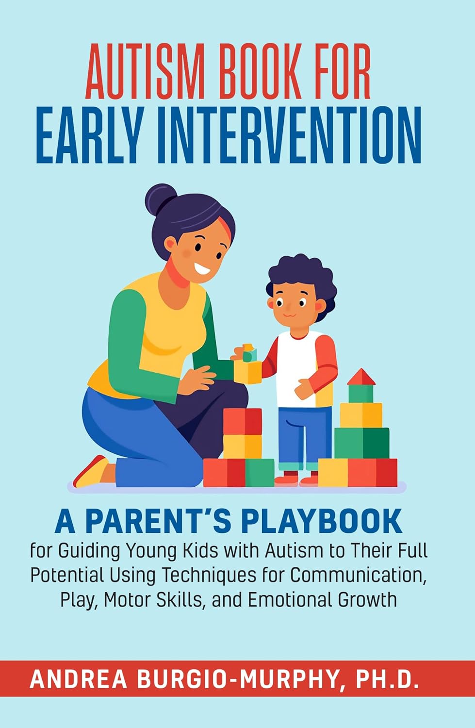 Autism Book for Early Intervention: A Parent’s Playbook for Guiding Young Kids with Autism to Their Full Potential Using Techniques for Communication, Play, Motor Skills, and Emotional Growth