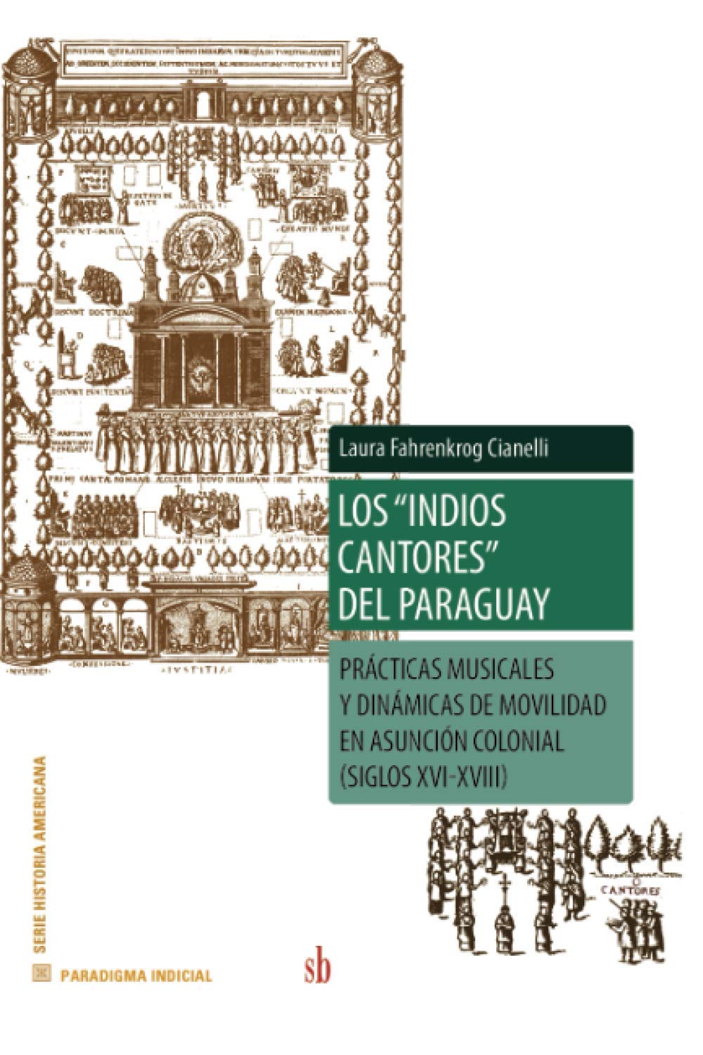 Los “indios cantores” del Paraguay: Prácticas musicales y dinámicas de movilidad en Asunción colonial (siglos XVI-XVIII) (Paradigma indicial) (Spanish Edition)