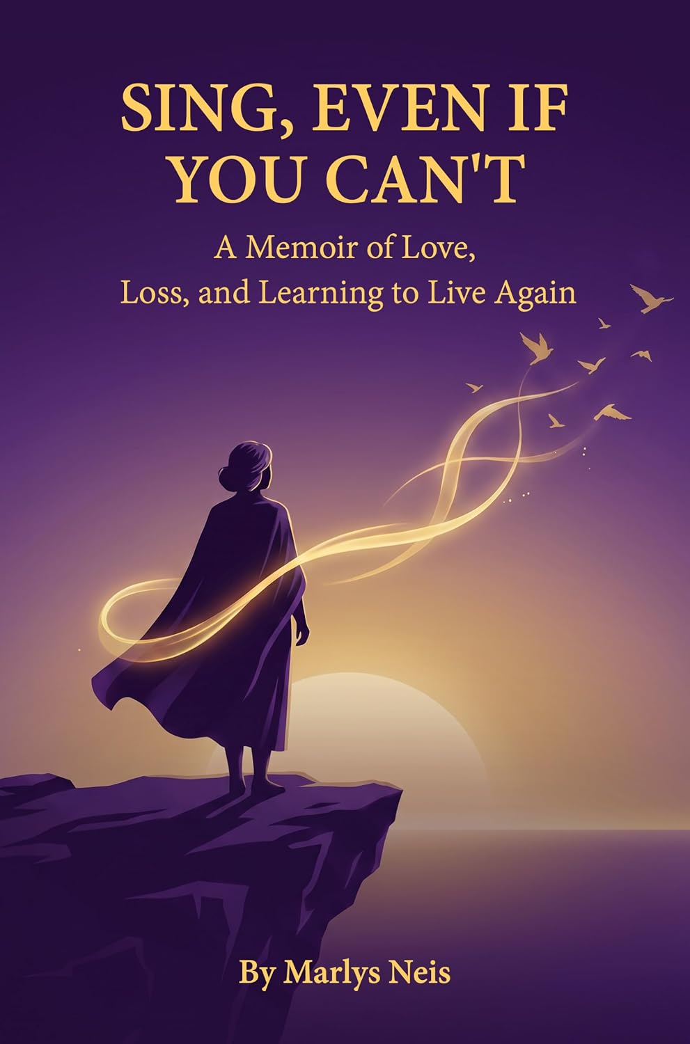 Sing, Even If You Can't: A Memoir of Love, Loss, and Learning to Live Again
