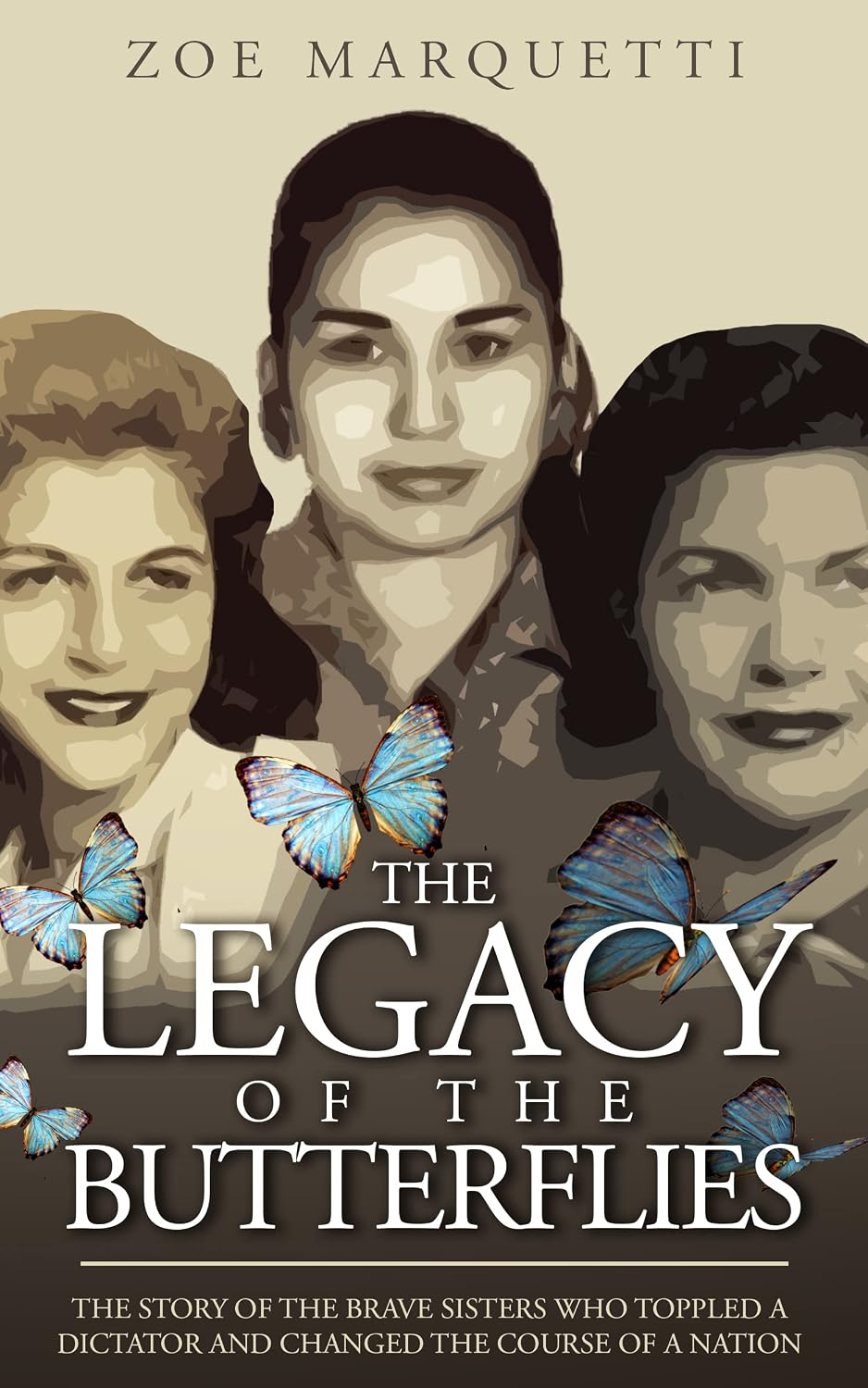 The Legacy Of The Butterflies: The Story Of The Brave Sisters Who Toppled A Dictator And Changed The Course Of A Nation