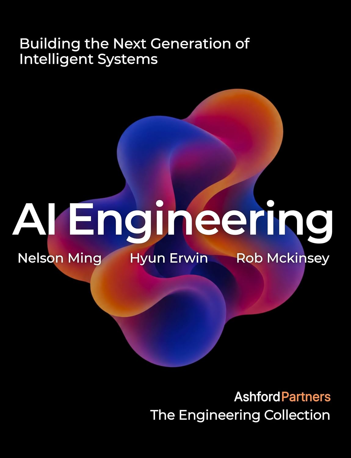 AI Engineering: Building the Next Generation of Intelligent Systems – Developing Prompt Workflows, AI Agents, and LLM Architectures for Production