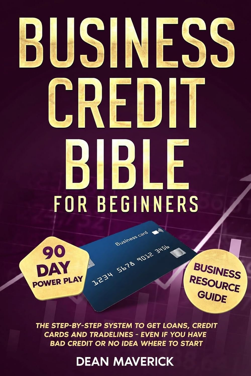 Business Credit Bible for Beginners: The Step-by-Step System to Get Loans, Credit Cards and Tradelines - Even If You Have Bad Credit or No Idea Where To Start