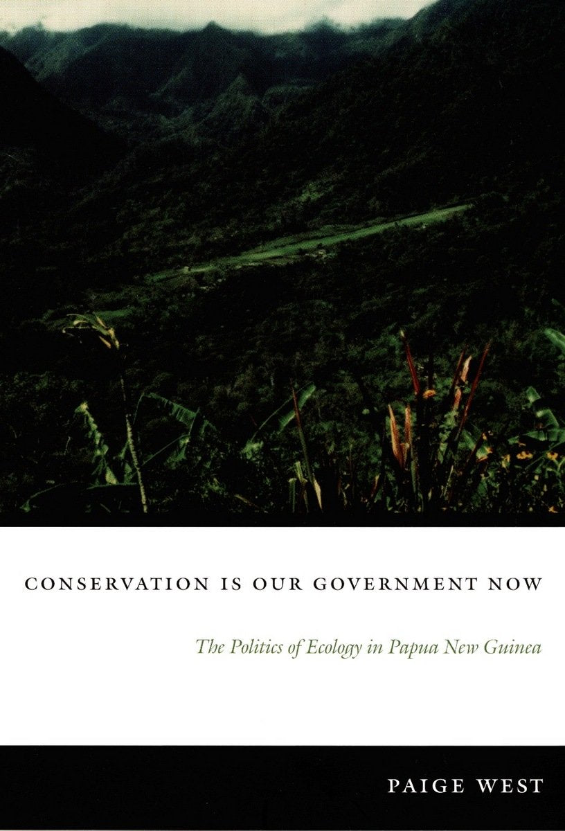 Conservation Is Our Government Now: The Politics of Ecology in Papua New Guinea (New Ecologies for the Twenty-First Century)
