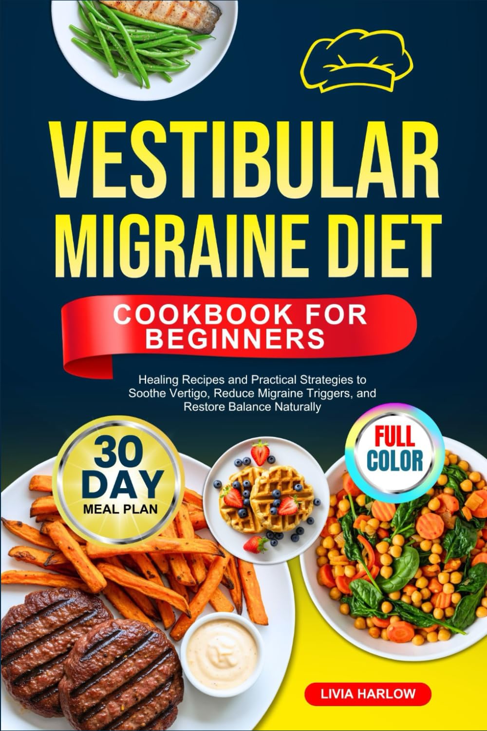 VESTIBULAR MIGRAINE DIET COOKBOOK FOR BEGINNERS: Healing Recipes and Practical Strategies to Soothe Vertigo, Reduce Migraine Triggers, and Restore ... | Full-Color Edition with a 30-Day Meal Plan