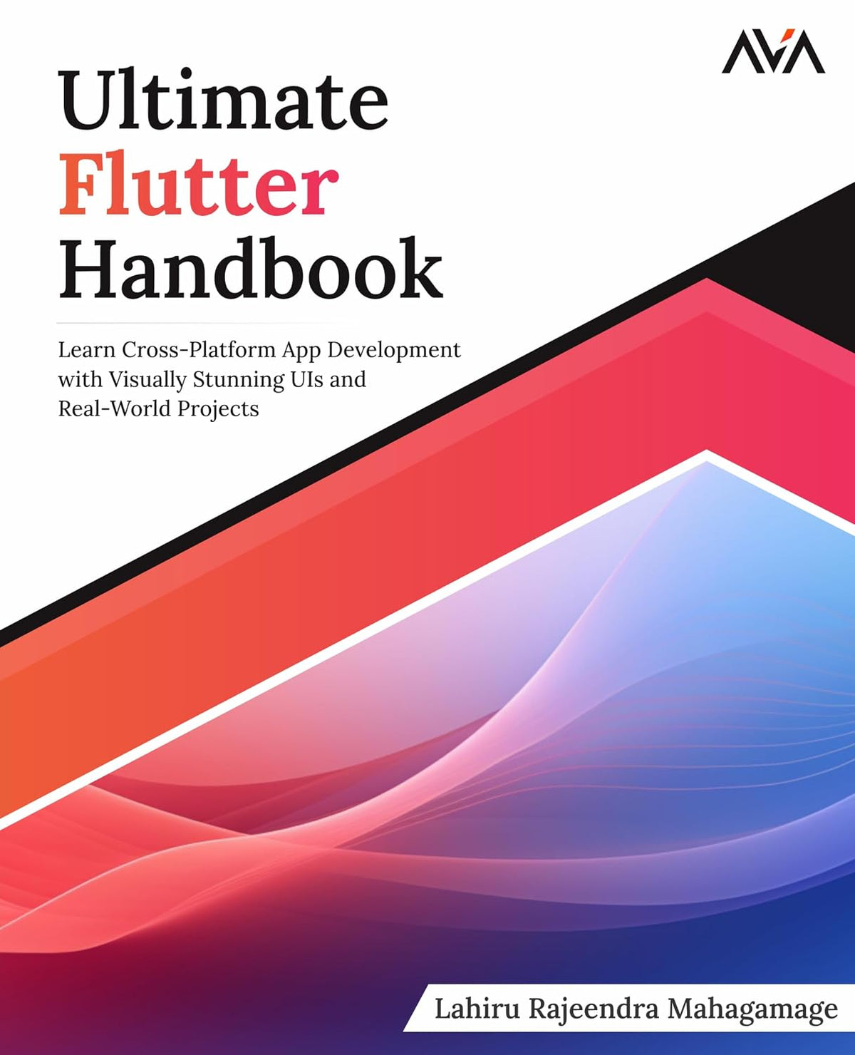 Ultimate Flutter Handbook: Learn Cross-Platform App Development with Visually Stunning UIs and Real-World Projects (English Edition)