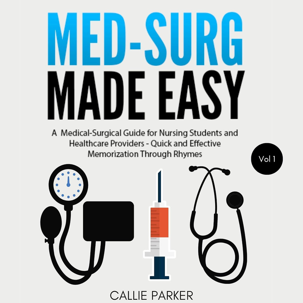 Med-Surg Made Easy, Vol 1: A Medical-Surgical Guide for Nursing Students and Healthcare Providers - Quick and Effective Memorization Through Rhymes: Meds Made Easy