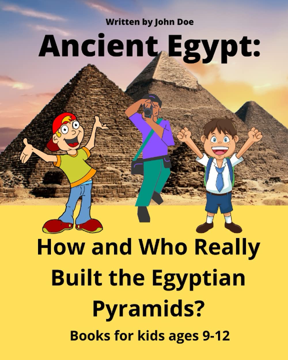 Ancient Egypt: How and Who Really Built the Egyptian Pyramids? Books for kids ages 9-12: lost technologies of Ancient Egypt, Great Ancient Egypt ... for kids also for teenagers and adults