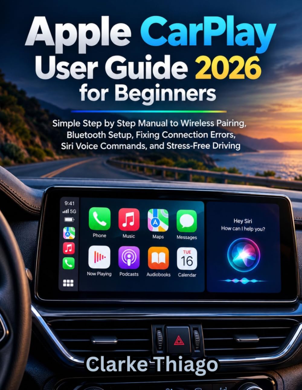 Apple CarPlay User Guide 2026 for Beginners: Simple Step-by-Step Manual to Wireless Pairing & Bluetooth Setup, Fixing Connection Errors, Siri Voice Commands, and Stress-Free Driving