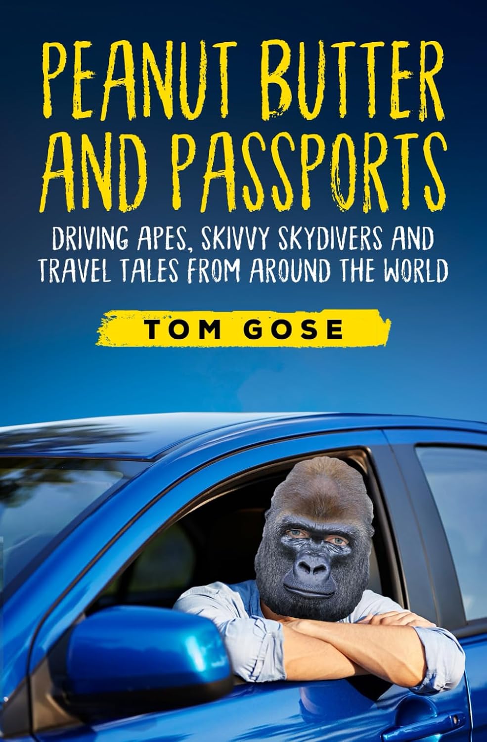 Peanut Butter and Passports: Driving Apes, Skivvy Skydivers And Travel Tales From Around The World