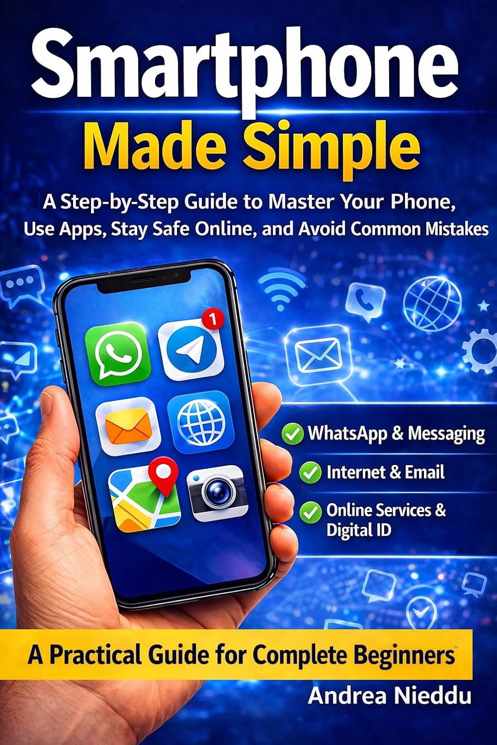 Smartphone Made Simple: A Step-by-Step Guide to Master Your Phone, Use Apps, Stay Safe Online, and Avoid Common Mistakes