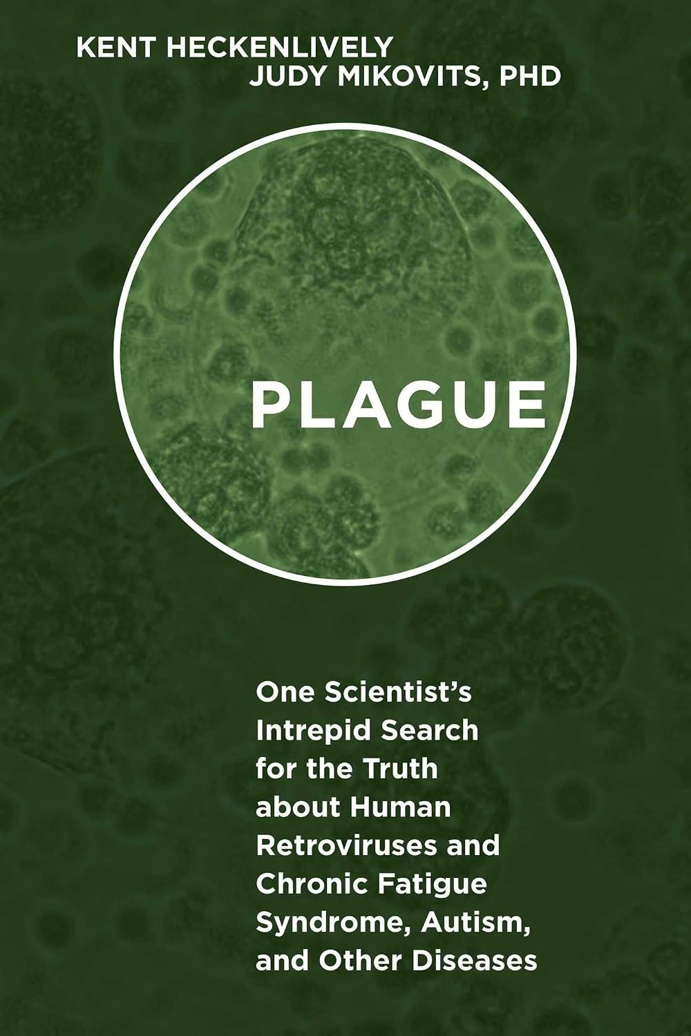 Plague: One Scientist's Intrepid Search for the Truth about Human Retroviruses and Chronic Fatigue Syndrome (ME/CFS), Autism, and Other Diseases