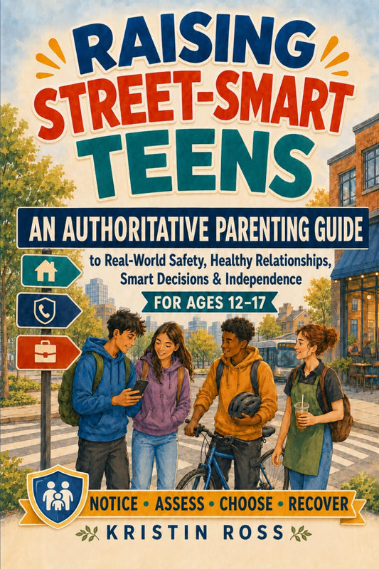 RAISING STREET-SMART TEENS: An Authoritative Parenting Guide to Real-World Safety, Healthy Relationships, Smart Decisions & Independence for Ages 12–17 (The Street-Smart Parenting Series)