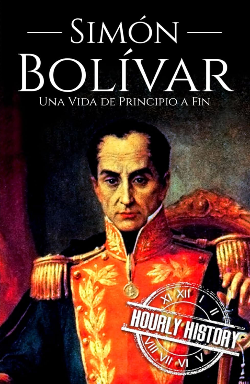 Simón Bolívar: Una Vida de Principio a Fin (Spanish Edition)