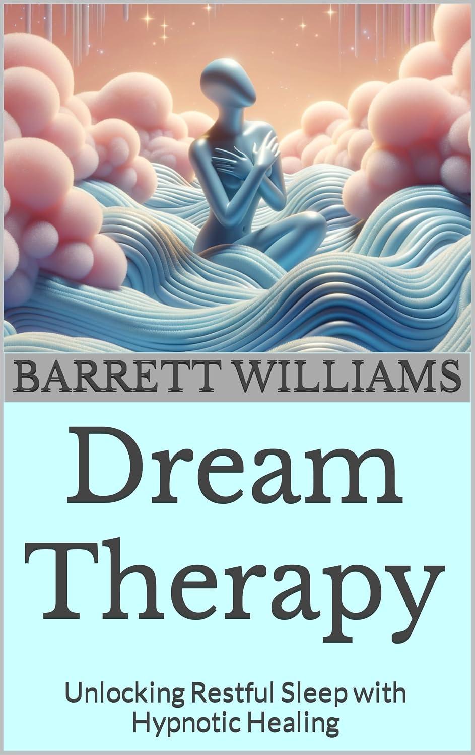 Dream Therapy: Unlocking Restful Sleep with Hypnotic Healing (Mindscapes: Navigating the Terrain of Hypnotherapy Book 8)