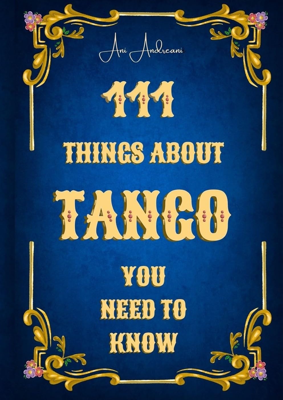 111 Things About Tango You Need to Know: Music, lyrics, orchestras, poets, dancers, culture, history – the complete world of Tango in 111 clear, witty and insightful chapters.