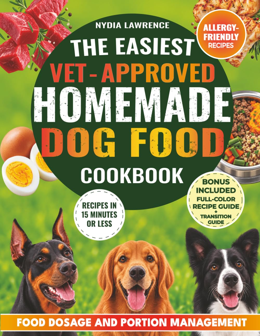 The Easiest Vet-Approved Homemade Dog Food Cookbook: Enjoy Healthy & Allergy-Friendly Recipes in 15 Minutes for a Long & Happy Dog Life With Food Dosage and Portion Management Explained in Detail